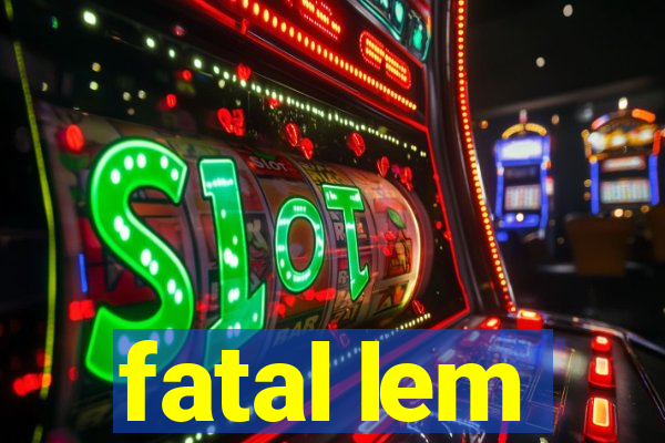 fatal lem